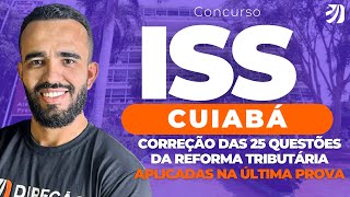 CONCURSO ISS CUIABÁ: CORREÇÃO DAS 25 QUESTÕES DA REFORMA TRIBUTÁRIA APLICADAS NA ÚLTIMA PROVA