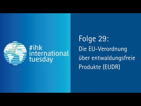 Webinar #ihkinternationaltuesday Folge 29: Die EU-Verordnung für entwaldungsfreie Produkte (EUDR)