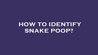 How to identify snake poop