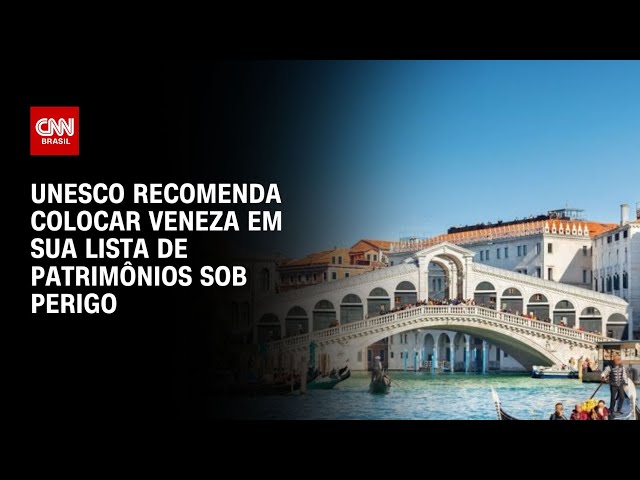 Unesco recomenda colocar Veneza em sua lista de patrimônios sob perigo | CNN NOVO DIA