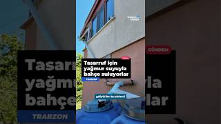 💧 Trabzon’da vatandaşlar yağmur suyunu biriktirip bahçelerini suladı