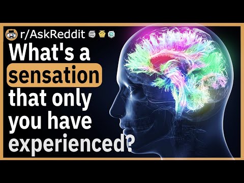 What's a sensation that you're unsure if others experience?