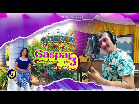 GASPAR CORDOVA Y SUS TRES FRONTERAS QUE BONITO ES QUERER PRIMICIA 2025 HILDER PRODUCCIONES