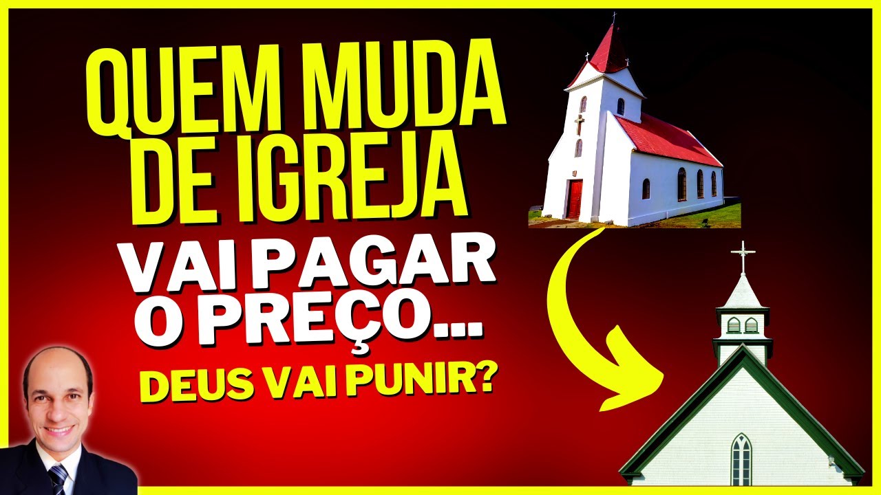 Se MUDAR DE IGREJA vai pagar o preço (Deus vai punir)!
