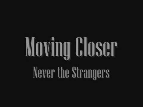 Moving Closer - Never the Strangers with lyrics