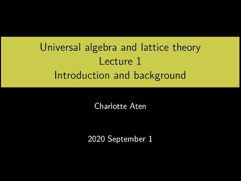 Universal Algebra and Lattice Theory - Lecture 1: Introduction and background