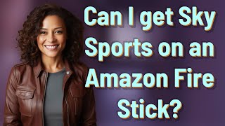 Can I get Sky Sports on an Amazon Fire Stick?