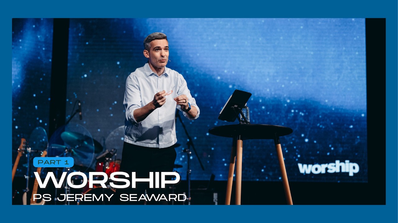 Worship Pt 1 - Ps Jeremy Seaward