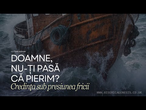 „Doamne, nu-Ți pasă că pierim?” – Credința sub presiunea fricii | Florin Antonie