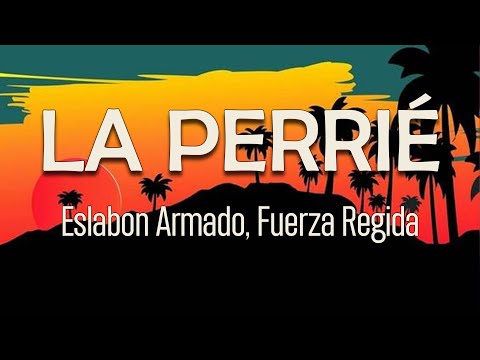 Eslabon Armado, Fuerza Regida - LA PERRIÉ (Letra) | Tuve un buen tiempo que si la perrié