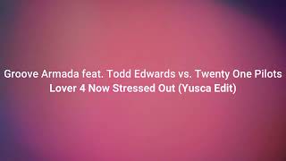 Groove Armada feat. Todd Edwards vs. Twenty One Pilots - Lover 4 Now Stressed Out (Yusca Edit)