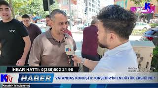 VATANDAŞ KONUŞTU KIRŞEHİR'İN EN BÜYÜK EKSİĞİ NE?