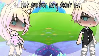 Not another song about love/gacha life/GLMV