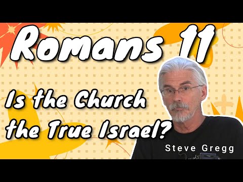 Romans 11 - Is the Church the True Israel? - Steve Gregg