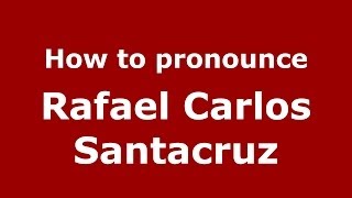 How to pronounce Rafael Carlos Santacruz