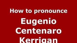 How to pronounce Eugenio Centenaro Kerrigan