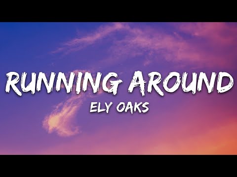 Ely Oaks - Running Around (Lyrics)
