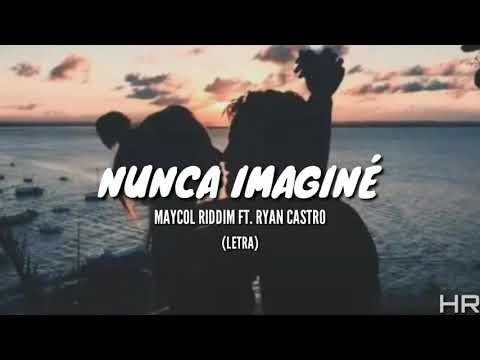 NUNCA IMAGINÉ-MAYCOL RIDDIM FT. RYAN CASTRO•Letra