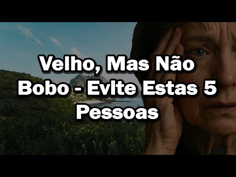 Velho, Mas Não Bobo - Evite Estas 5 Pessoas