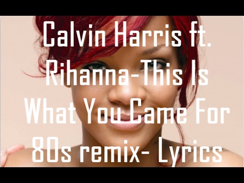 Calvin Harris ft. Rihanna-This Is What You Came For 80s remix- Lyrics