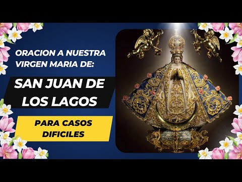 ORACIÓN A LA VIRGEN MARÍA DE SAN JUAN DE LOS LAGOS PARA CASOS DIFICILES