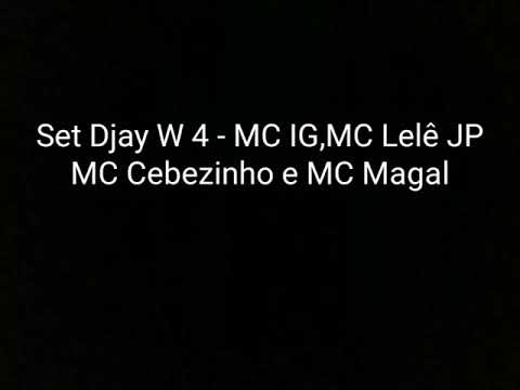 Set Djay W 4 - MC IG,MC Lelê JP, MC Cebezinho e MC Magal