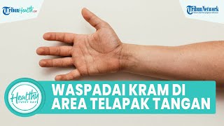 Waspadai Kerap Alami Tangan Kram di Sekitar Telapak Tangan, Begini Cara Mengatasinya