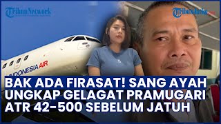BAK ADA FIRASAT! Sang Ayah Ungkap GELAGAT ANEH Pramugari Sebelum Pesawat ATR 42-500 Jatuh di Maros