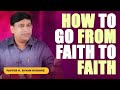 How To Go From Faith To Faith Pastor Shyam Kishore