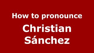 How to pronounce Christian Sánchez