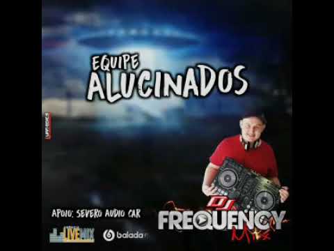 EQUIPE ALUCINADOS - DJ FREQUENCY MIX
