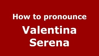 How to pronounce Valentina Serena