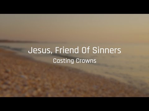 Casting Crowns - Jesus Friend of Sinners (lyric video)