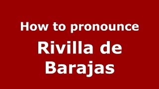 How to pronounce Rivilla De Barajas