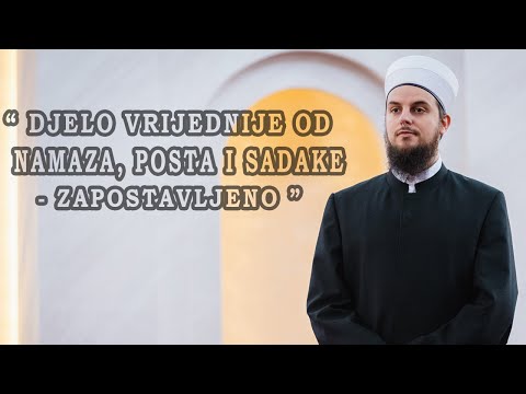 " Djelo vrijednije od namaza, posta i sadake - zapostavljeno " hfz Haris ef. Saračević