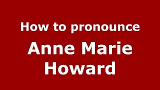 How to pronounce Anne Marie Howard