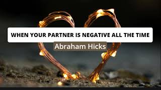 Abraham Hicks- When your partner is negative all the time
