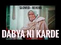 Dabya Ni Karde (Slowed & Reverb) Bintu Pabra Ft. Ndee Kundu