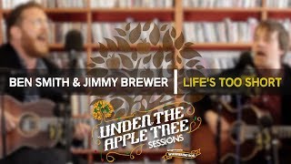 Ben Smith & Jimmy Brewer - 'Life's Too Short' | UNDER THE APPLE TREE