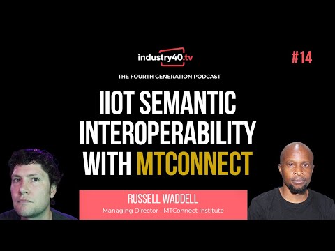 IIoT Semantic interoperability with MTConnect - Podcast Ep 14 ( Russell Waddell, MTConnect)
