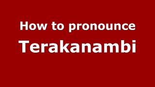 How to pronounce Terakanambi