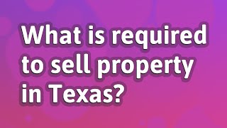 What is required to sell property in Texas?
