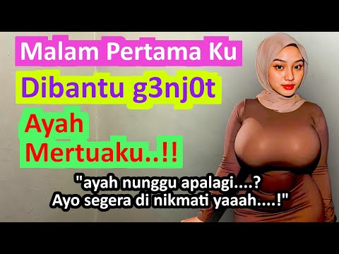kisah nyataMalam Pertama Bersama Ayah Mertua..!