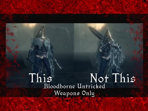 Bloodborne Untricked Weapons Only