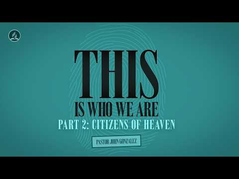 "This is Who We Are, Part 2: Citizens of Heaven," with Pastor John Gonzalez - October 10, 2026