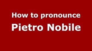 How to pronounce Pietro Nobile