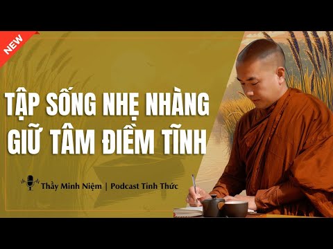 Thầy Minh Niệm - Tập Sống NHẸ NHÀNG Giữ Tâm ĐIỀM TĨNH (Nên Nghe) | Podcast Tỉnh Thức