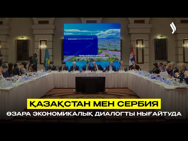 Қазақстан мен Сербия өзара экономикалық диалогты нығайтуда
