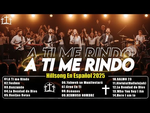 Hillsong Español Sus Mejores Canciones - Grandes canciones Hillsong en Espanol 2025 - A Ti me Rindo
