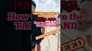 Carnival Cruise Port Cozumel How to get to the Taxi Stand in Puerta Maya Cozumel Mexico High Speed